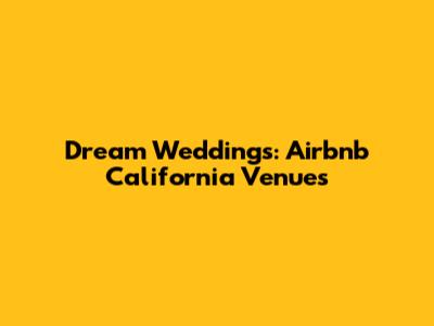 Dream Weddings: Airbnb California Venues