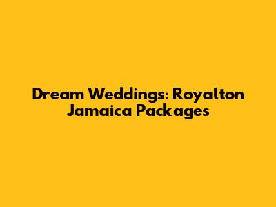 Dream Weddings: Royalton Jamaica Packages