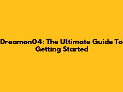 Dreamon04: The Ultimate Guide To Getting Started