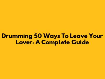 Drumming '50 Ways To Leave Your Lover': A Complete Guide