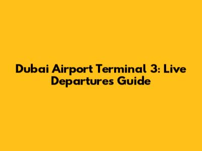 Dubai Airport Terminal 3: Live Departures Guide