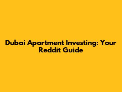 Dubai Apartment Investing: Your Reddit Guide
