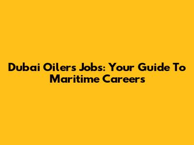 Dubai Oilers Jobs: Your Guide To Maritime Careers