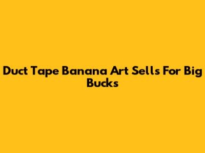 Duct Tape Banana Art Sells For Big Bucks