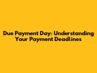 Due Payment Day: Understanding Your Payment Deadlines