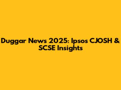 Duggar News 2025: Ipsos CJOSH & SCSE Insights