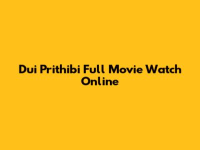 Dui Prithibi Full Movie Watch Online