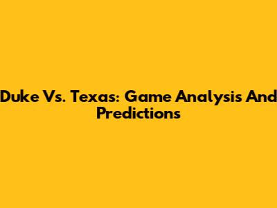 Duke Vs. Texas: Game Analysis And Predictions