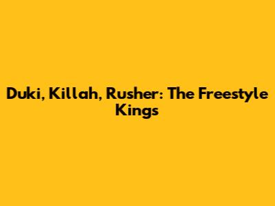 Duki, Killah, Rusher: The Freestyle Kings