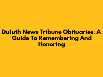 Duluth News Tribune Obituaries: A Guide To Remembering And Honoring