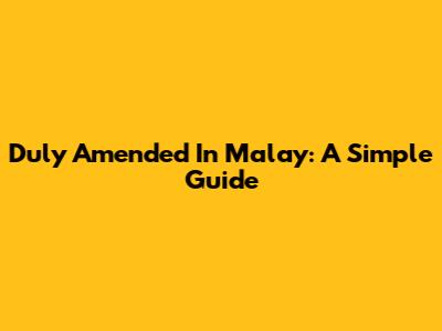 Duly Amended In Malay: A Simple Guide