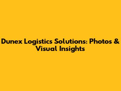 Dunex Logistics Solutions: Photos & Visual Insights