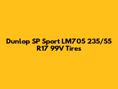 Dunlop SP Sport LM705 235/55 R17 99V Tires