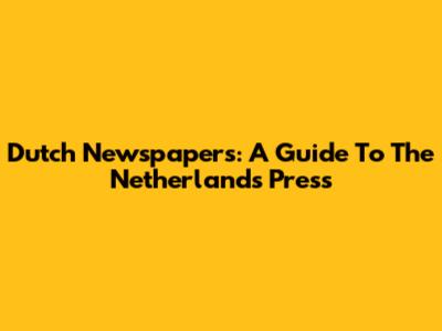 Dutch Newspapers: A Guide To The Netherlands' Press