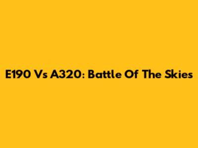 E190 Vs A320: Battle Of The Skies