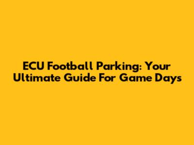 ECU Football Parking: Your Ultimate Guide For Game Days