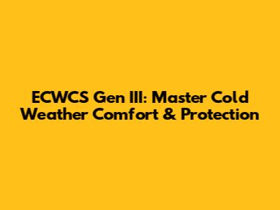 ECWCS Gen III: Master Cold Weather Comfort & Protection