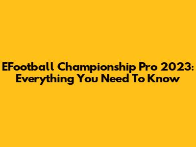EFootball Championship Pro 2023: Everything You Need To Know