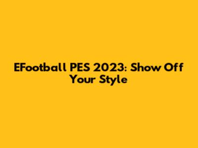 EFootball PES 2023: Show Off Your Style