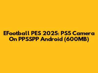 EFootball PES 2025: PS5 Camera On PPSSPP Android (600MB)