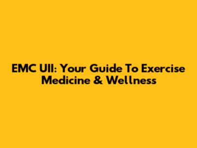 EMC UII: Your Guide To Exercise Medicine & Wellness