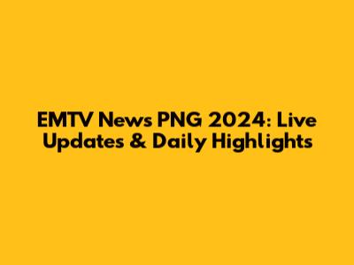 EMTV News PNG 2024: Live Updates & Daily Highlights