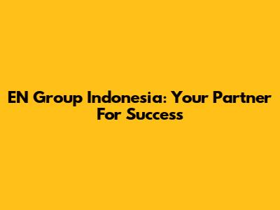 EN Group Indonesia: Your Partner For Success