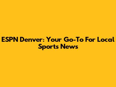 ESPN Denver: Your Go-To For Local Sports News