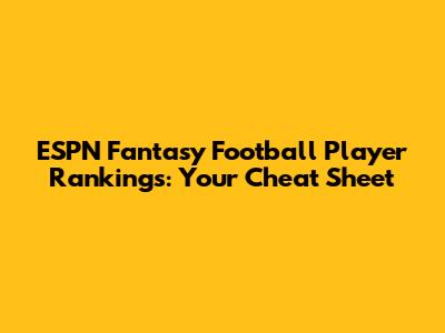 ESPN Fantasy Football Player Rankings: Your Cheat Sheet