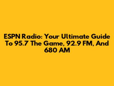 ESPN Radio: Your Ultimate Guide To 95.7 The Game, 92.9 FM, And 680 AM