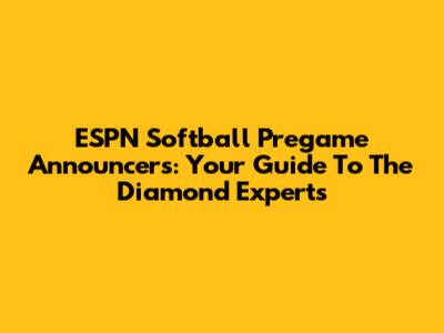 ESPN Softball Pregame Announcers: Your Guide To The Diamond Experts