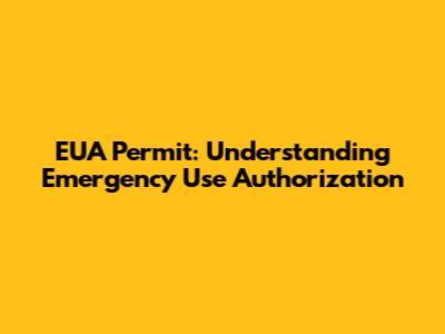 EUA Permit: Understanding Emergency Use Authorization