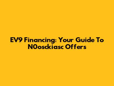 EV9 Financing: Your Guide To N0osckiasc Offers