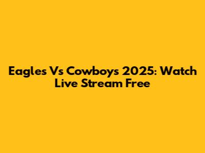 Eagles Vs Cowboys 2025: Watch Live Stream Free