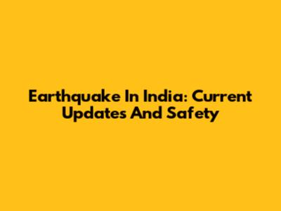 Earthquake In India: Current Updates And Safety