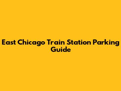 East Chicago Train Station Parking Guide