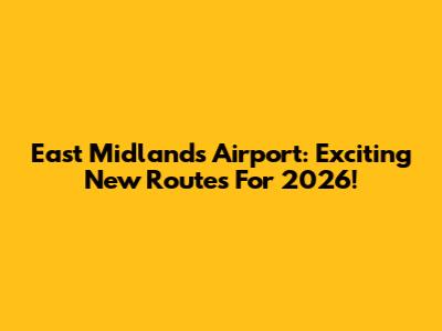 East Midlands Airport: Exciting New Routes For 2026!