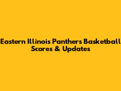 Eastern Illinois Panthers Basketball Scores & Updates