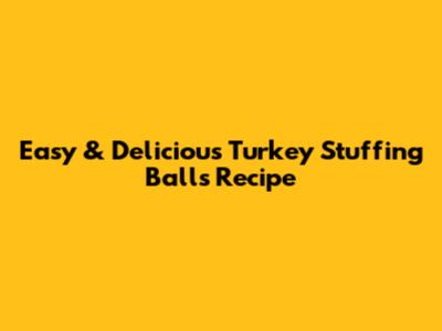 Easy & Delicious Turkey Stuffing Balls Recipe