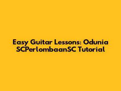 Easy Guitar Lessons: Odunia SCPerlombaanSC Tutorial