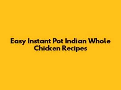 Easy Instant Pot Indian Whole Chicken Recipes