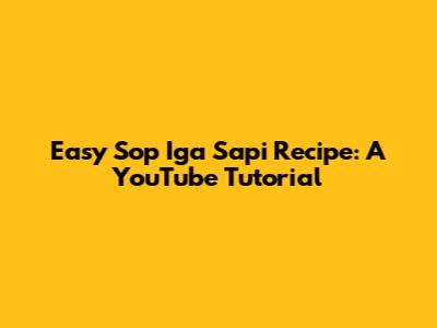 Easy Sop Iga Sapi Recipe: A YouTube Tutorial