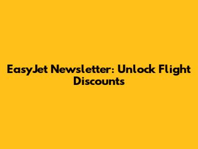 EasyJet Newsletter: Unlock Flight Discounts