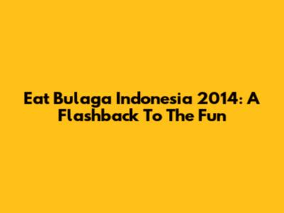Eat Bulaga Indonesia 2014: A Flashback To The Fun