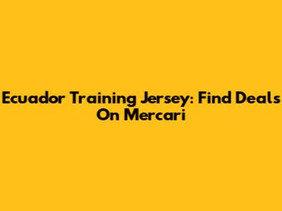 Ecuador Training Jersey: Find Deals On Mercari