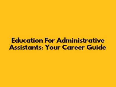 Education For Administrative Assistants: Your Career Guide