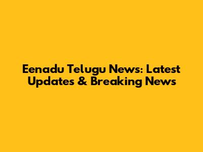 Eenadu Telugu News: Latest Updates & Breaking News