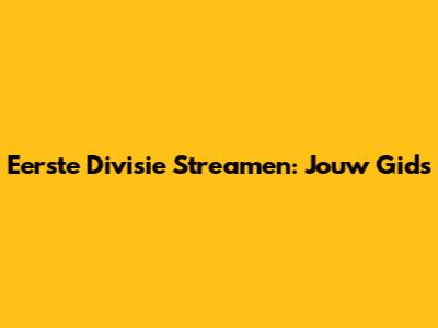 Eerste Divisie Streamen: Jouw Gids