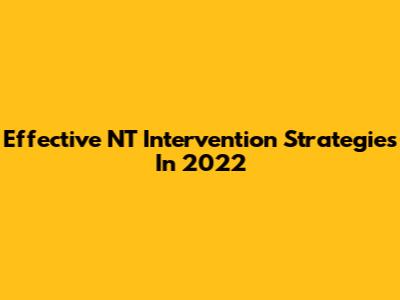 Effective NT Intervention Strategies In 2022