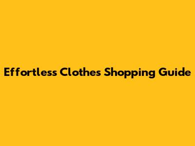 Effortless Clothes Shopping Guide